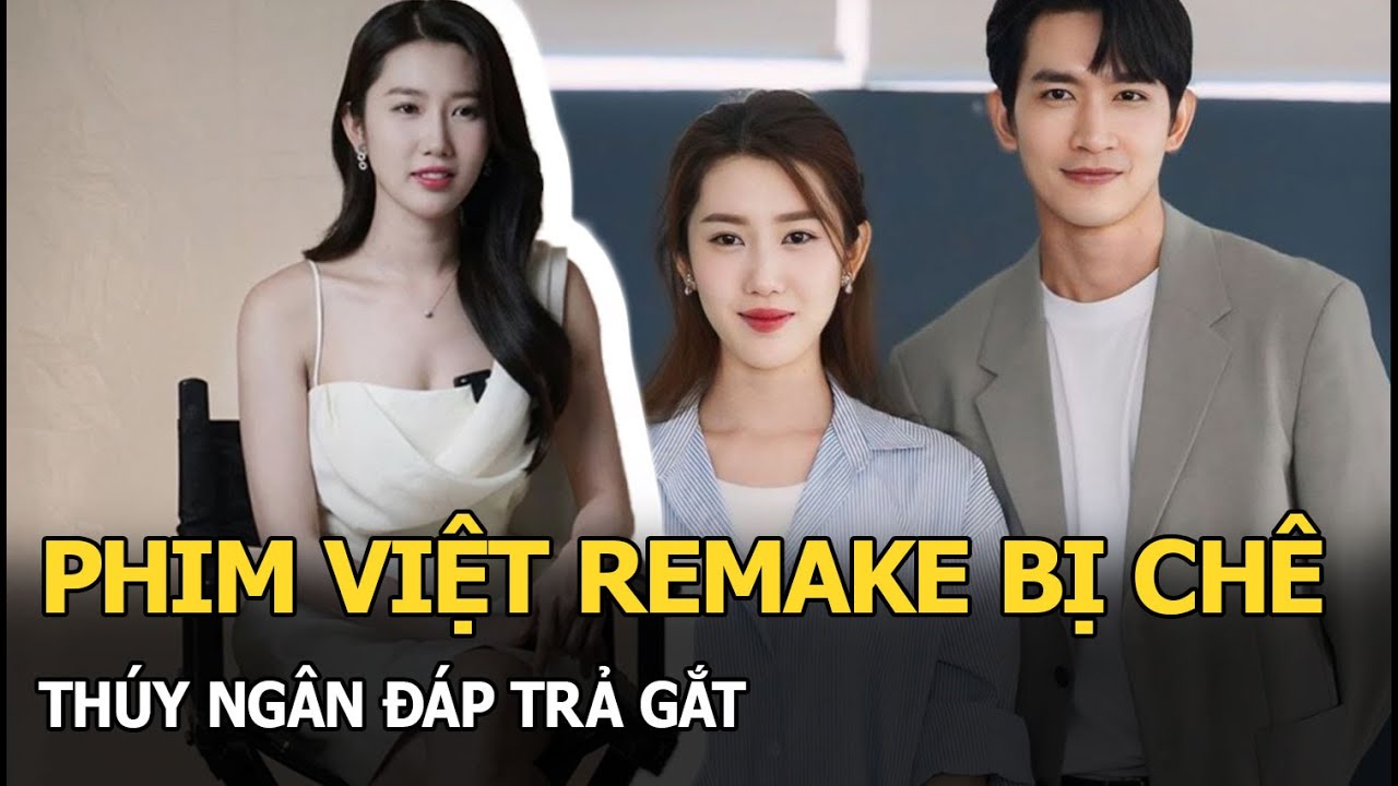 Phim Việt remake bị chê: Thúy Ngân đáp trả gắt