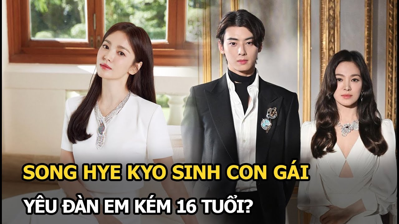 Song Hye Kyo sinh con gái, yêu đàn em kém 16 tuổi?