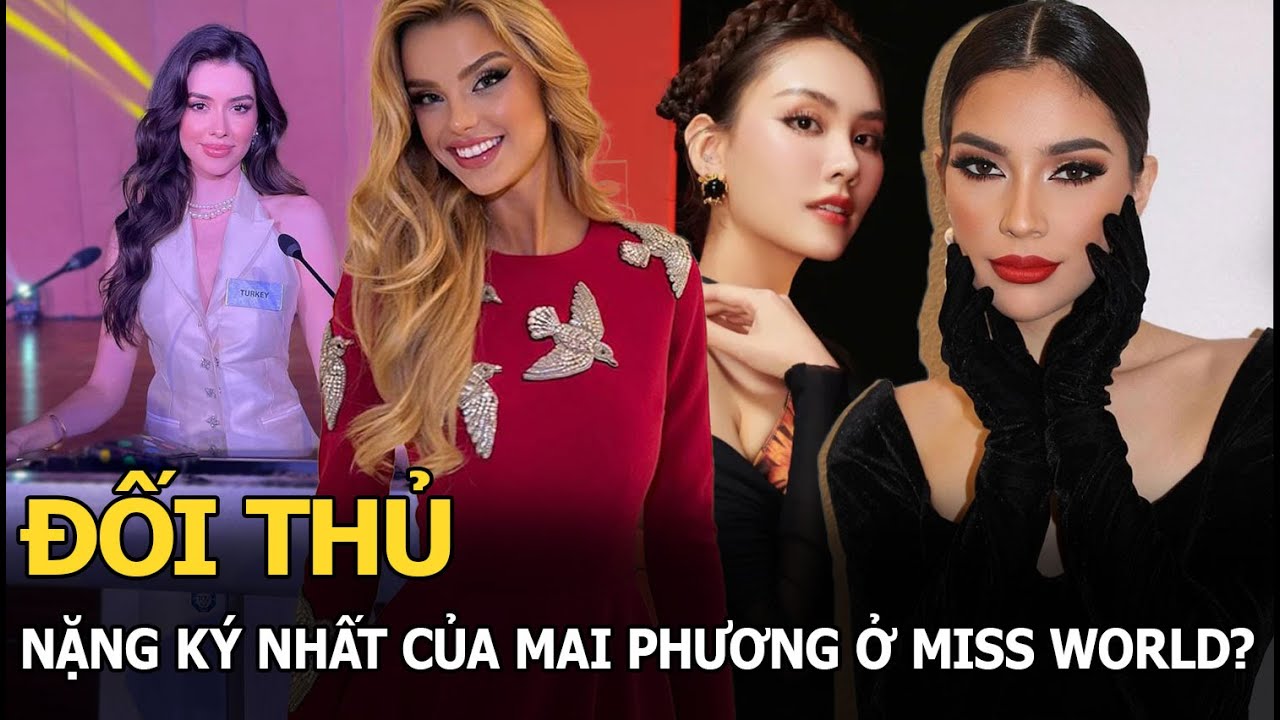 Đối thủ nặng ký nhất của Mai Phương ở Miss World