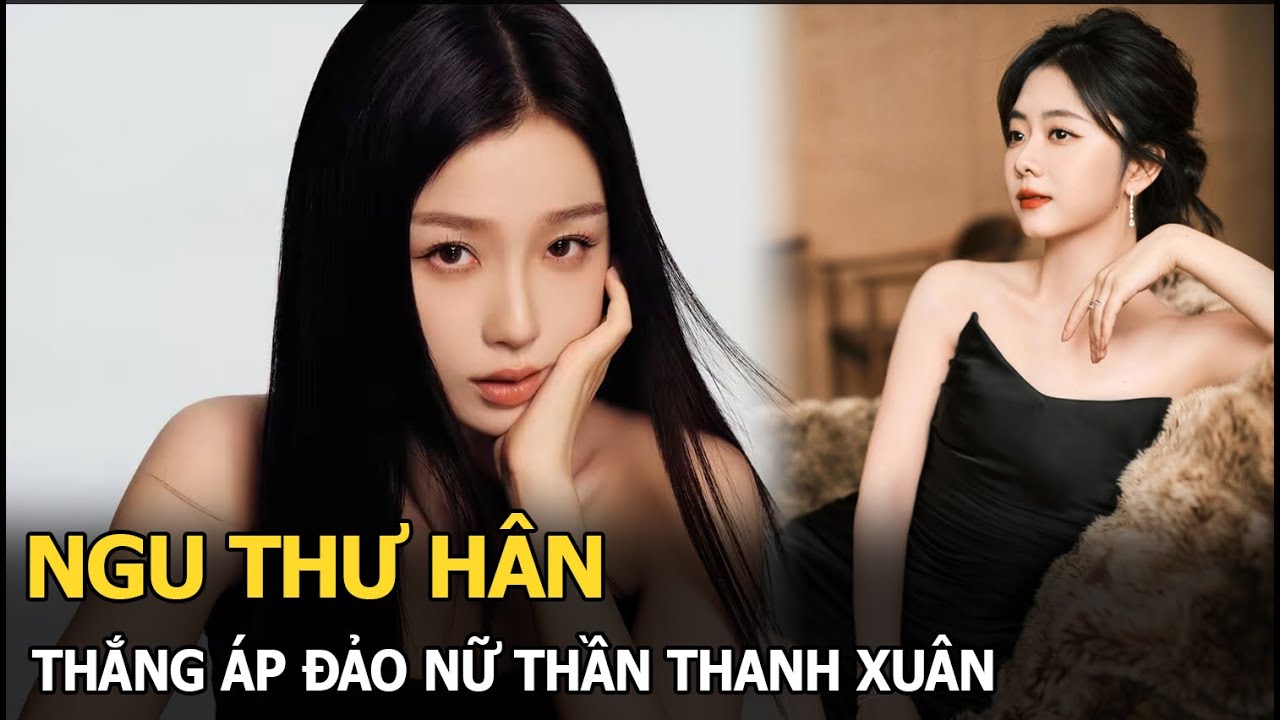 Ngu Thư Hân thắng áp đảo nữ thần thanh xuân