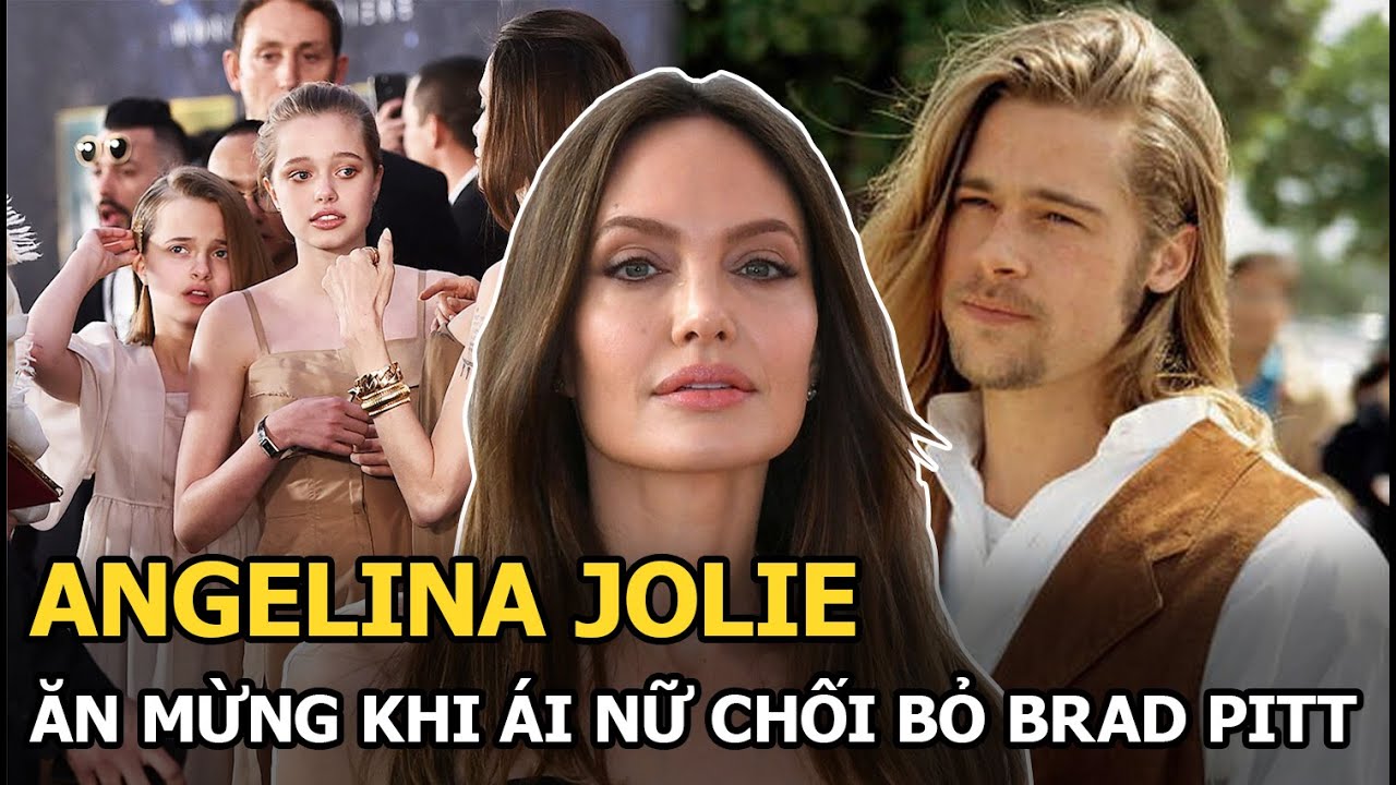 Angelina Jolie ăn mừng khi ái nữ chối bỏ Brad Pitt