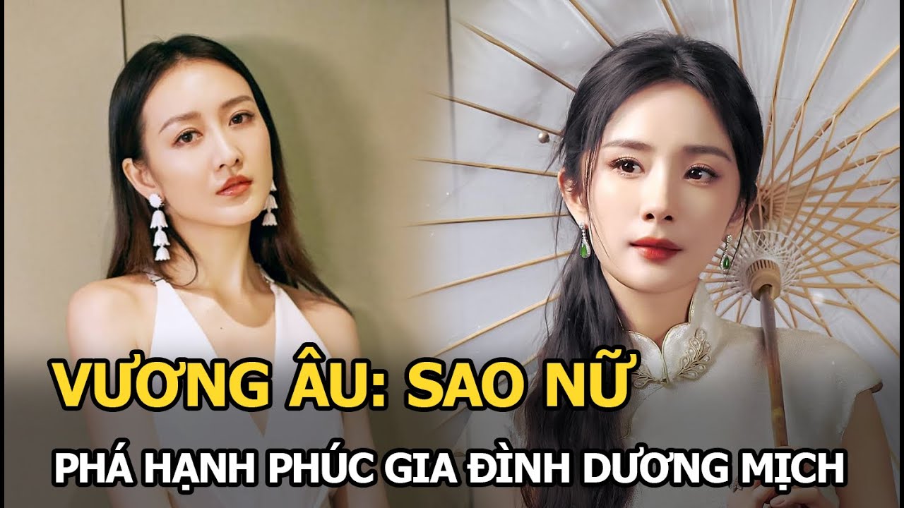 Vương Âu: Sao nữ phá hạnh phúc gia đình Dương Mịch