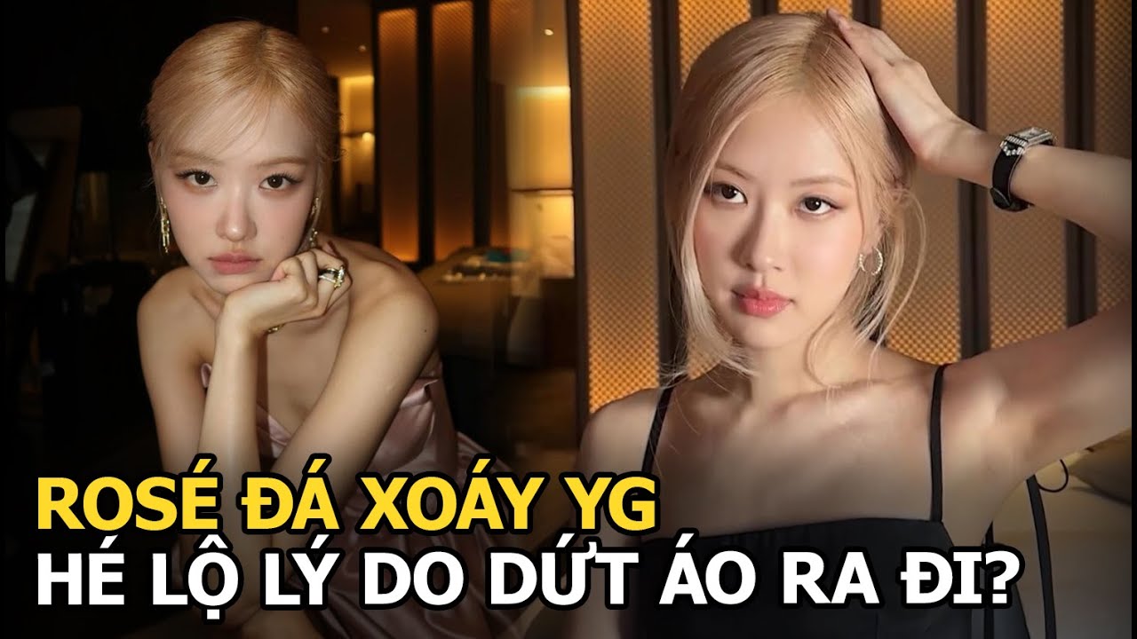 Rosé đá xoáy YG, hé lộ lý do dứt áo ra đi?