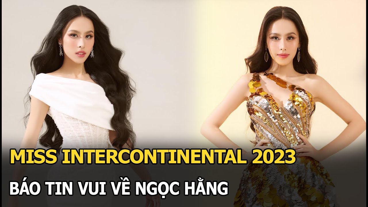 Miss Intercontinental 2023 báo tin vui về đại diện VN, Ngọc Hằng khiến nước nhà rạng danh?