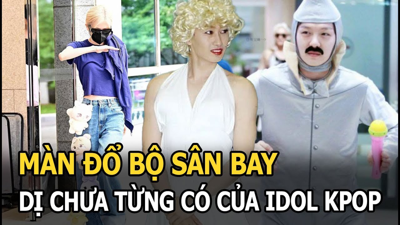 Màn đổ bộ sân bay dị chưa từng có của idol Kpop