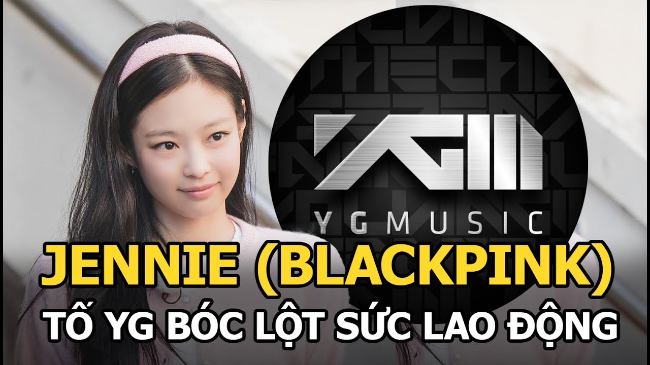 Jennie (BLACKPINK) tố YG bóc lột sức lao động