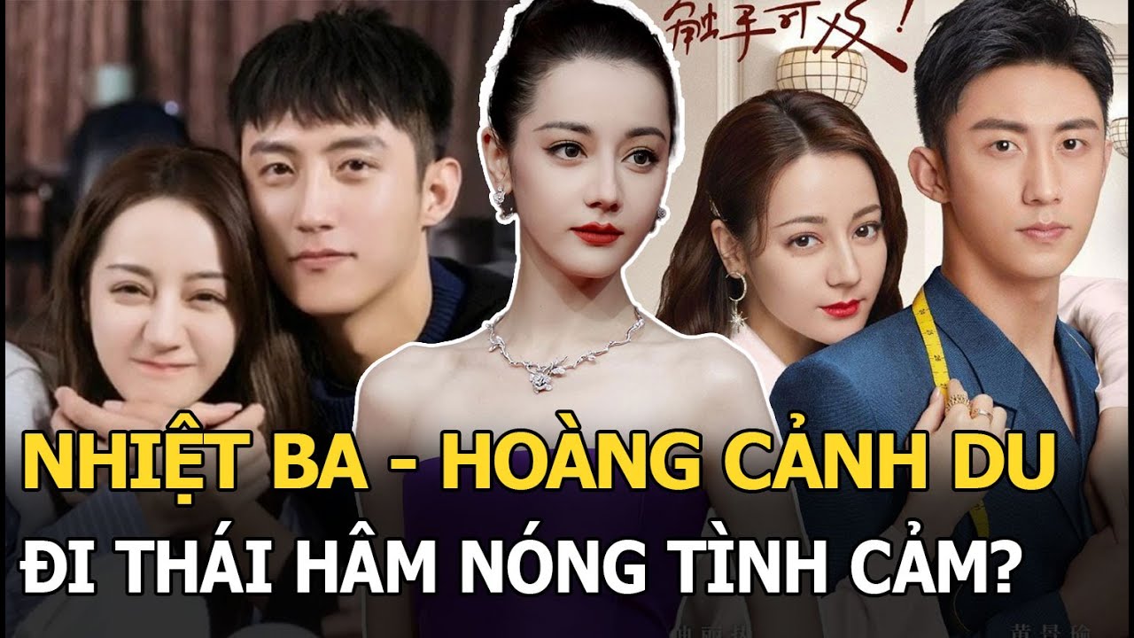 Nhiệt Ba - Hoàng Cảnh Du đi Thái hâm nóng tình cảm