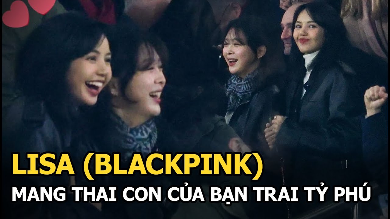 Lisa (BLACKPINK) mang thai con của bạn trai tỷ phú, bằng chứng rành rành khó chối cãi?