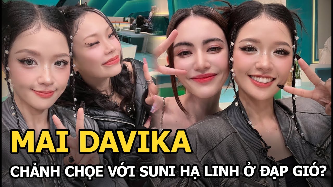 Mai Davika chảnh chọe với Suni Hạ Linh ở Đạp gió?