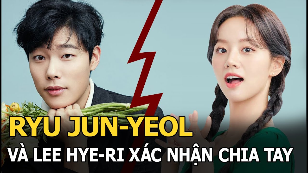 Ryu Jun-yeol và Lee Hye-ri xác nhận chia tay, nguyên nhân kết thúc chuyện tình 7 năm là gì?