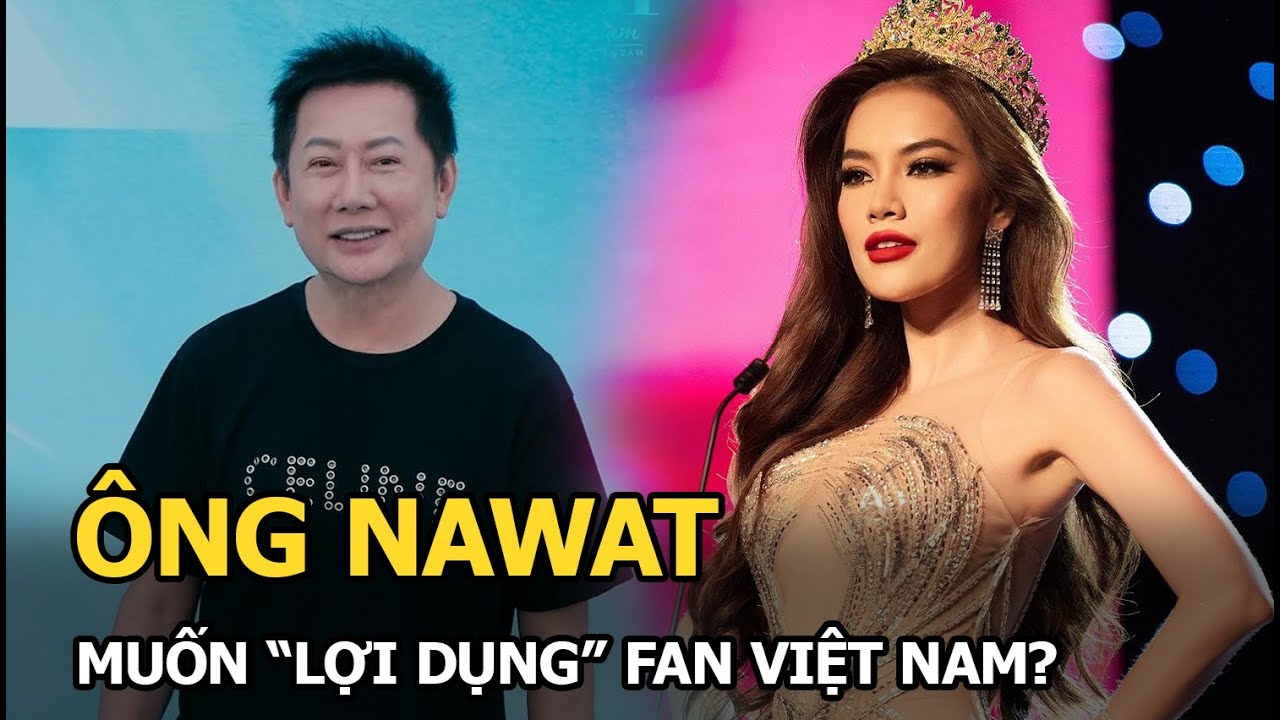 Ông Nawat “ưu ái” Lê Hoàng Phương tại MGI vì muốn “lợi dụng” fan Việt Nam giúp bản thân nổi tiếng?