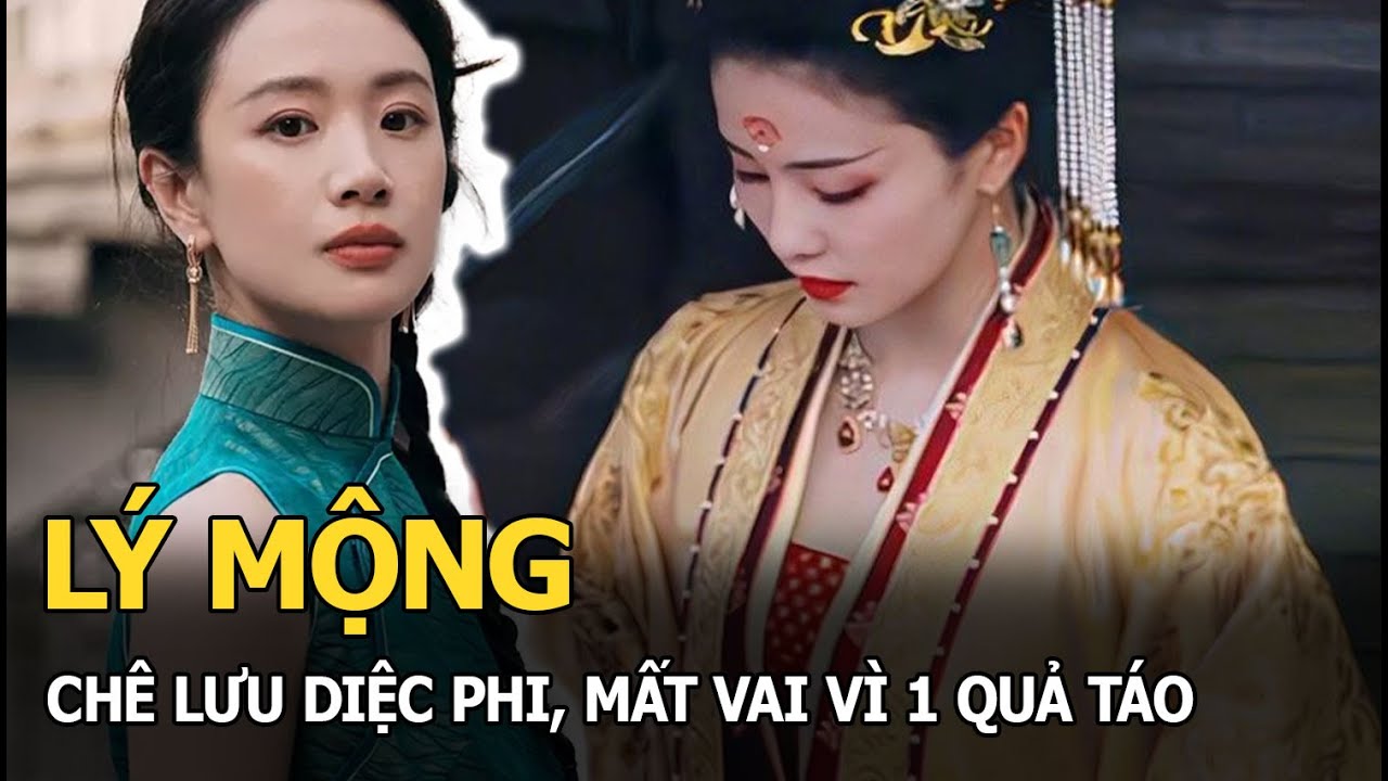 Lý Mộng: Chê Lưu Diệc Phi, mất vai vì 1 quả táo