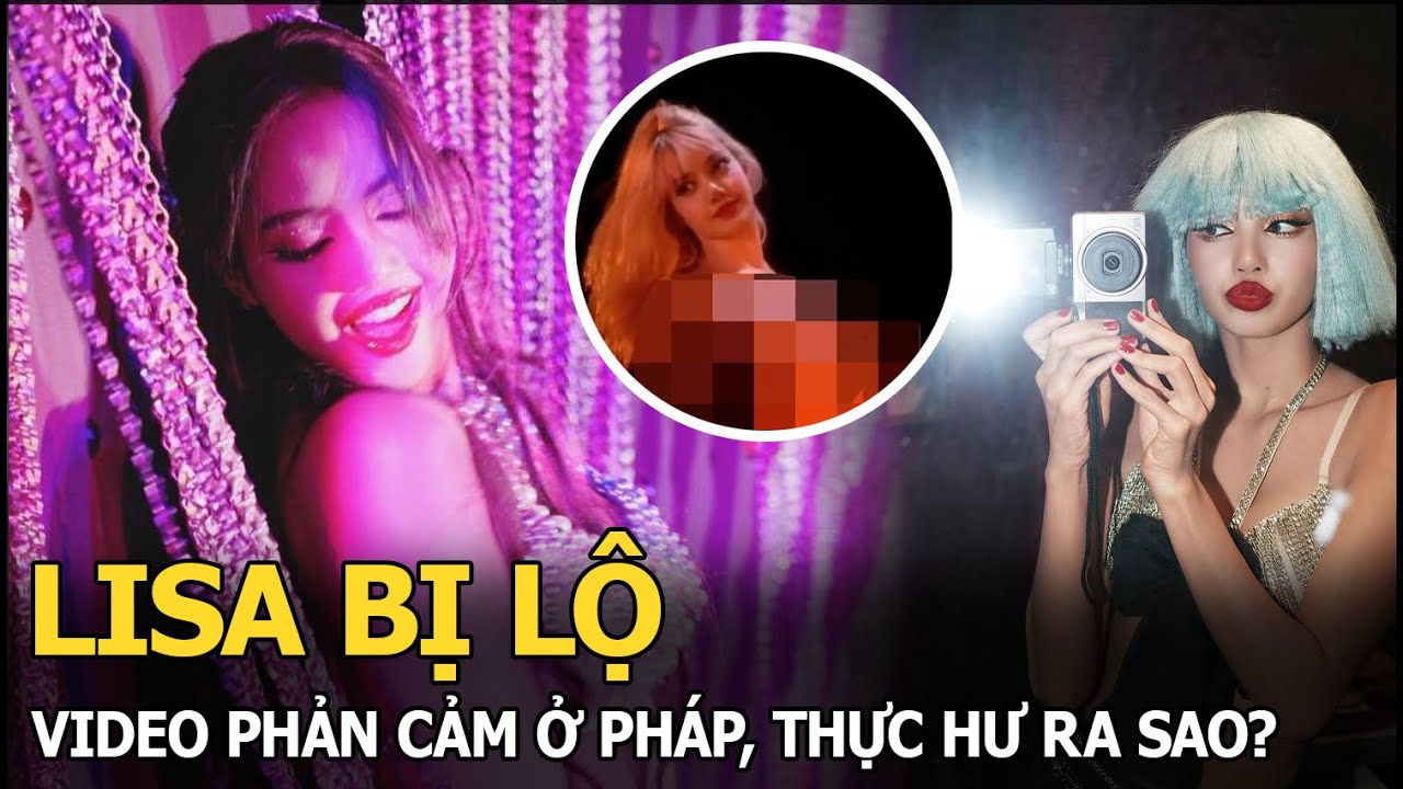 Lisa (BLACKPINK) bất ngờ bị tung video phản cảm ở Crazy Horse, cơ quan chức năng vào cuộc xác minh