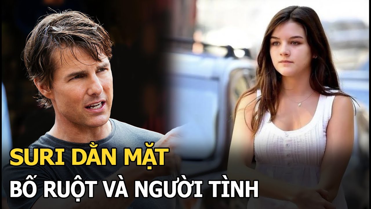 Ái nữ Tom Cruise “dằn mặt” bố ruột và người tình