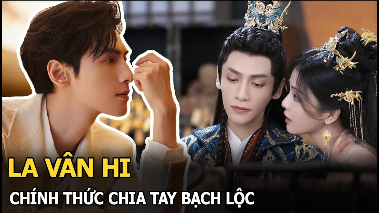 La Vân Hi chính thức chia tay Bạch Lộc, công khai hẹn hò với mỹ nhân từng yêu thầm Thành Nghị