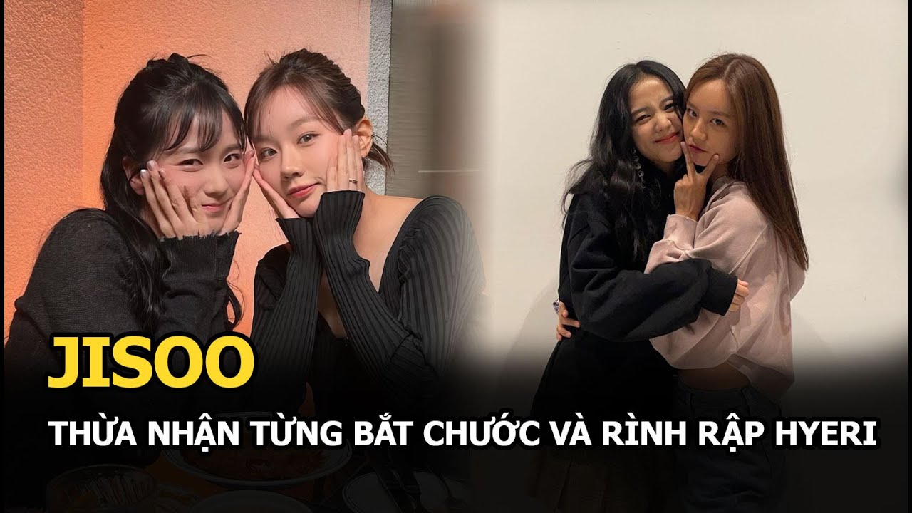 Jisoo thừa nhận từng bắt chước và rình rập Hyeri