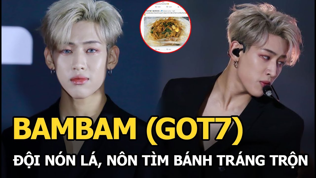 BamBam (GOT7) đội nón lá, nôn tìm chỗ đi ăn bánh tráng trộn khi vừa tới Việt Nam