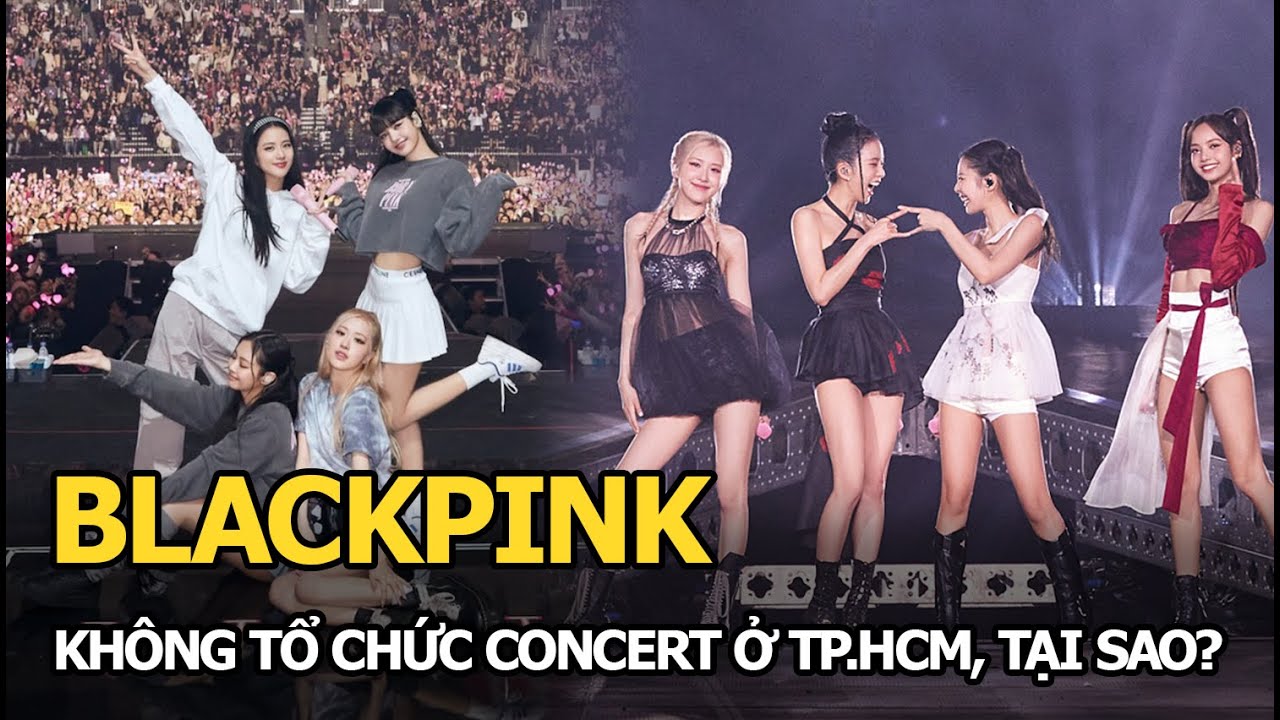 BLACKPINK không tổ chức concert tại Tp.HCM lý do vì đâu?