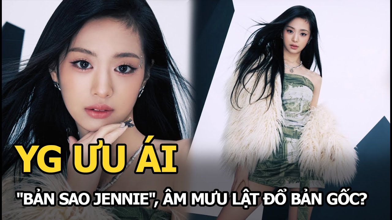 YG ưu ái "bản sao Jennie", âm mưu lật đổ bản gốc?