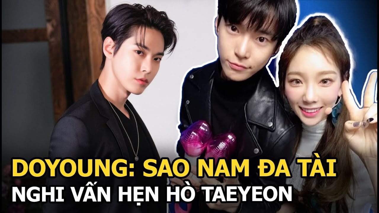 Doyoung: Sao nam đa tài, nghi vấn hẹn hò Taeyeon