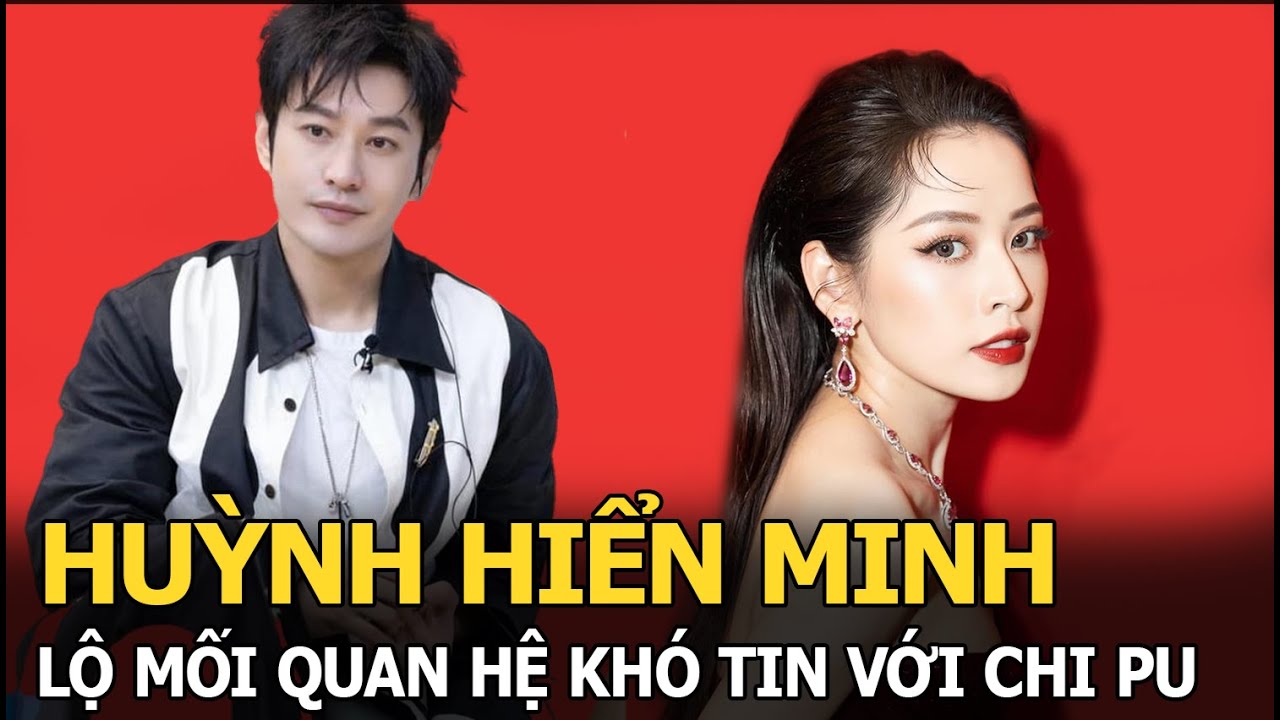 Huỳnh Hiểu Minh lộ mối quan hệ khó tin với Chi Pu