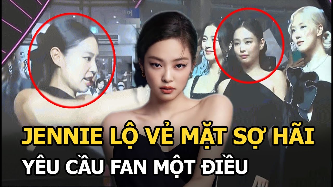 Jennie lộ rõ vẻ mặt sợ hãi, yêu cầu fan 1 điều