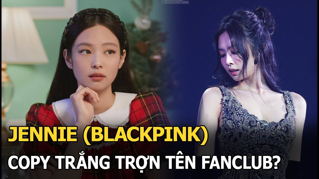 Jennie (BLACKPINK) copy trắng trợn tên fanclub?