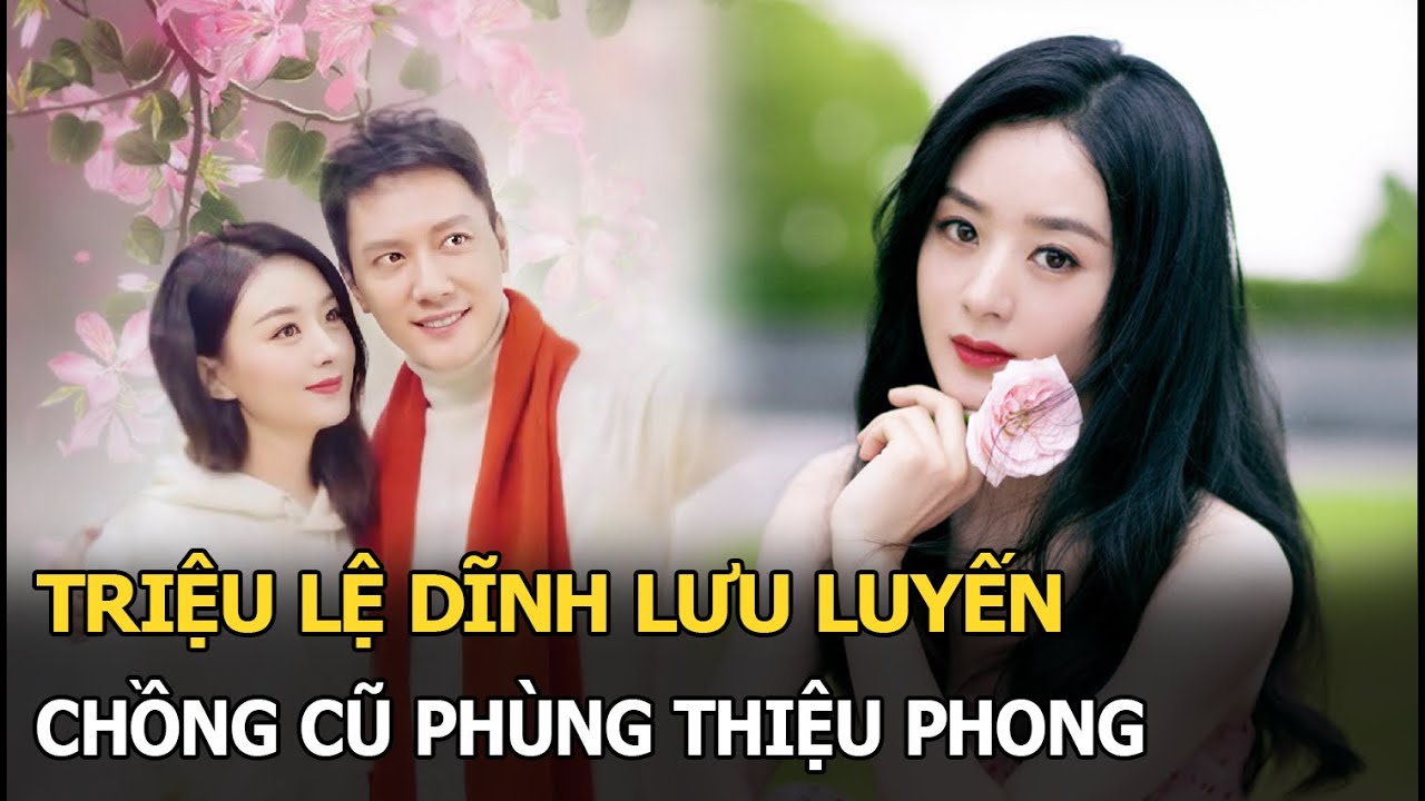 Triệu Lệ Dĩnh lưu luyến chồng cũ Phùng Thiệu Phong