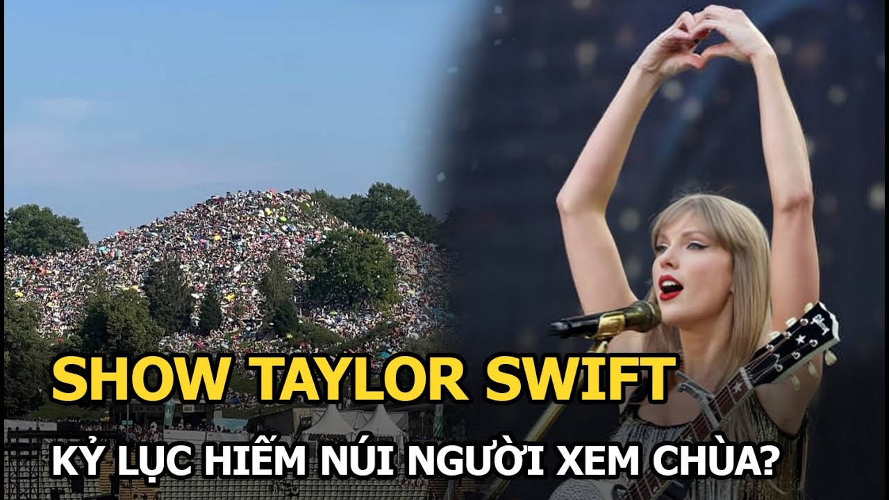 Show Taylor Swift kỷ lục hiếm núi người xem chùa?