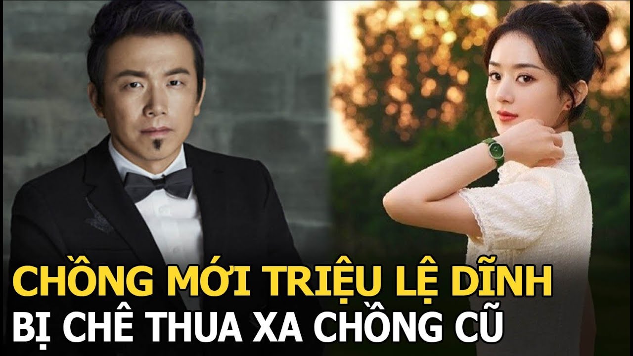 Chồng mới Triệu Lệ Dĩnh bị chê thua xa người cũ