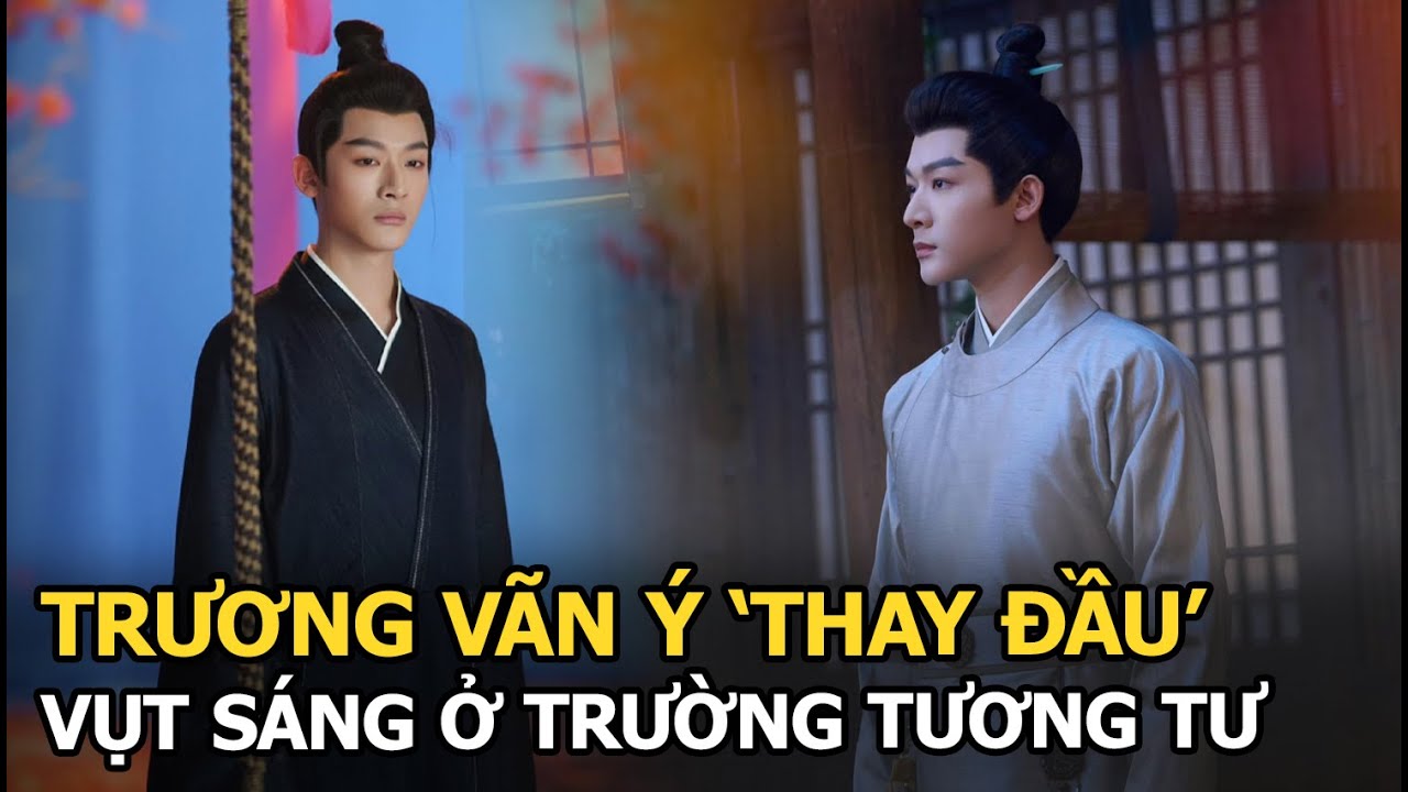 Trương Vãn Ý ‘thay đầu’ vụt sáng ở Trường Tương Tư