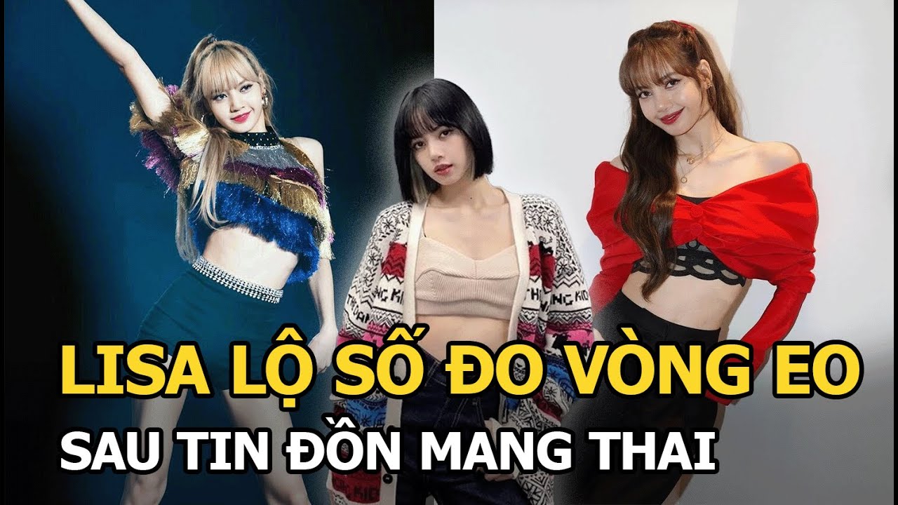 Lisa lộ số đo vòng eo, con số gây choáng khiến netizen nhớ ngay đến tin đồn mang thai