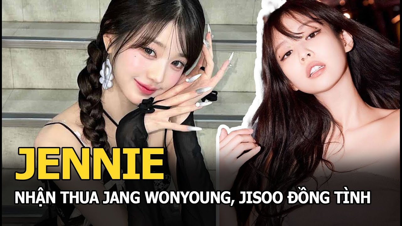 Jennie nhận thua Jang Wonyoung, Jisoo đồng tình