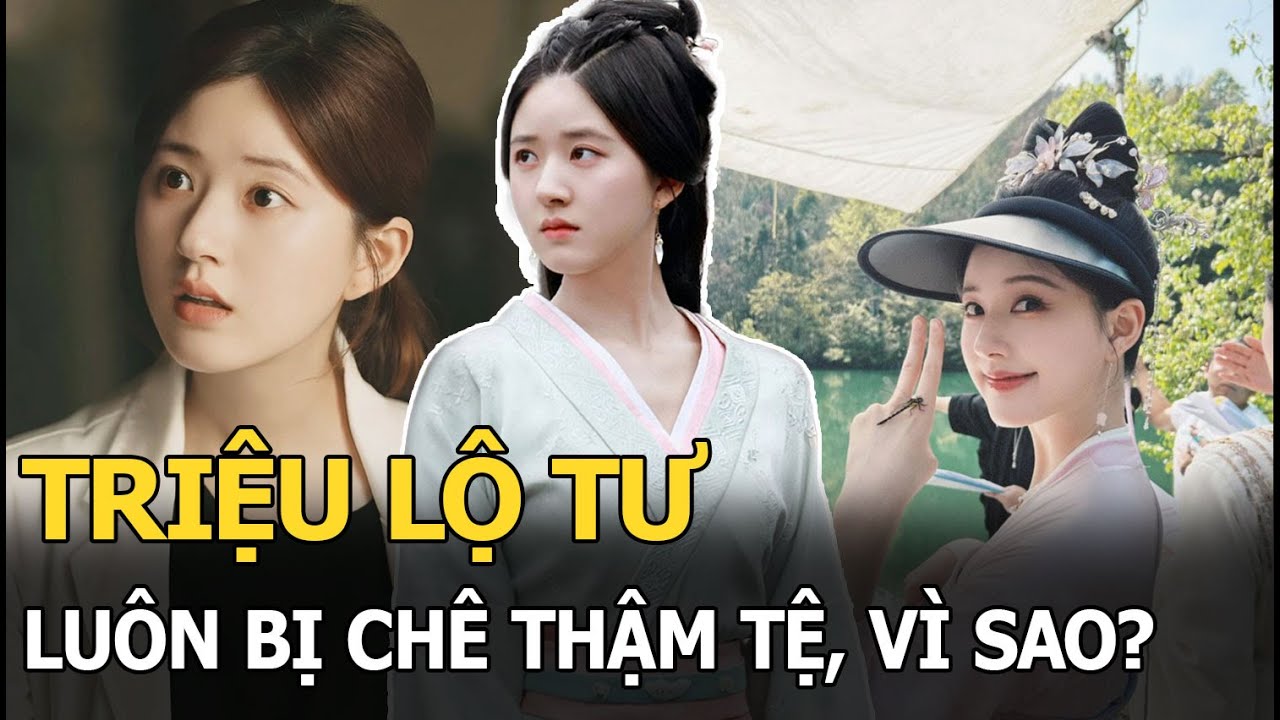 Triệu Lộ Tư luôn bị chê thậm tệ, vì sao?