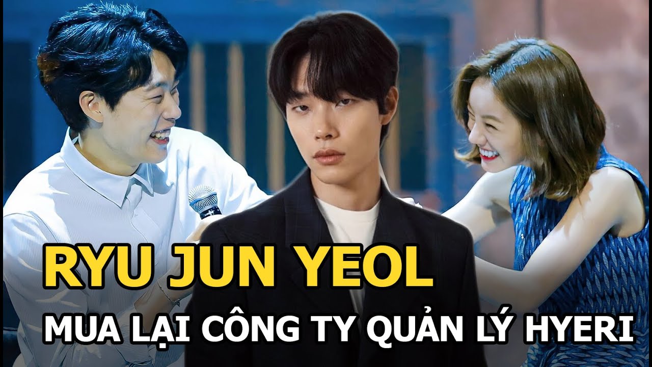 Ryu Jun Yeol mua lại công ty quản lý Hyeri