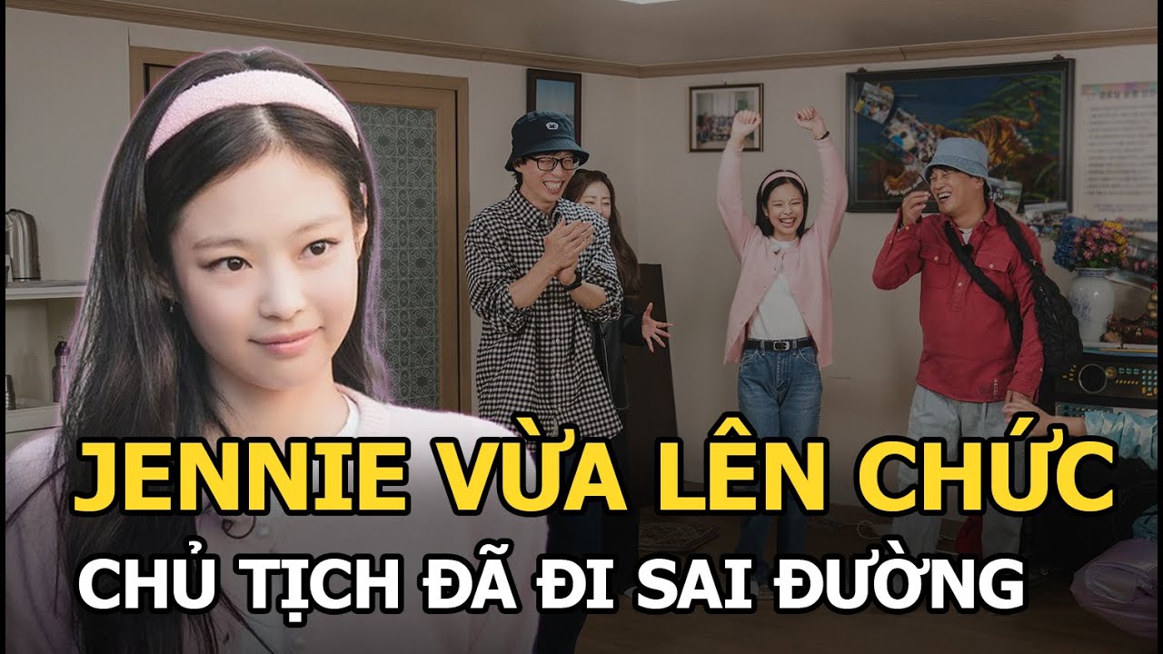 Jennie vừa lên chức Chủ tịch đã đi sai đường