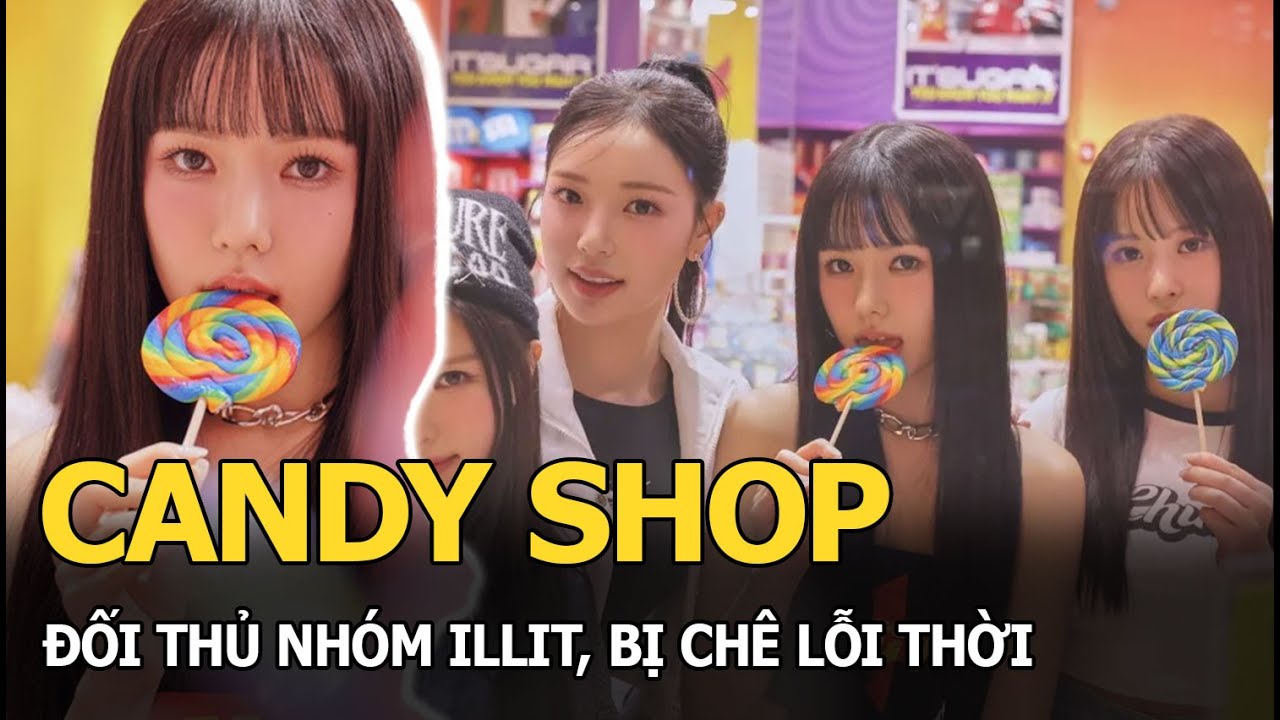 Candy Shop: Đối thủ nhóm ILLIT, bị chê lỗi thời