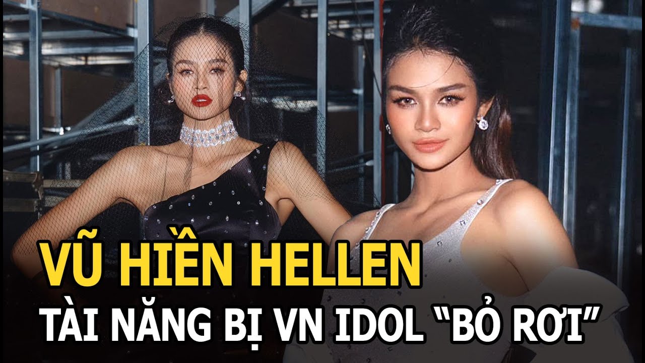 Vũ Hiền Hellen: Tài năng bị VN Idol “bỏ rơi”, quá khứ cơ cực, bán quần áo trang trải cuộc sống