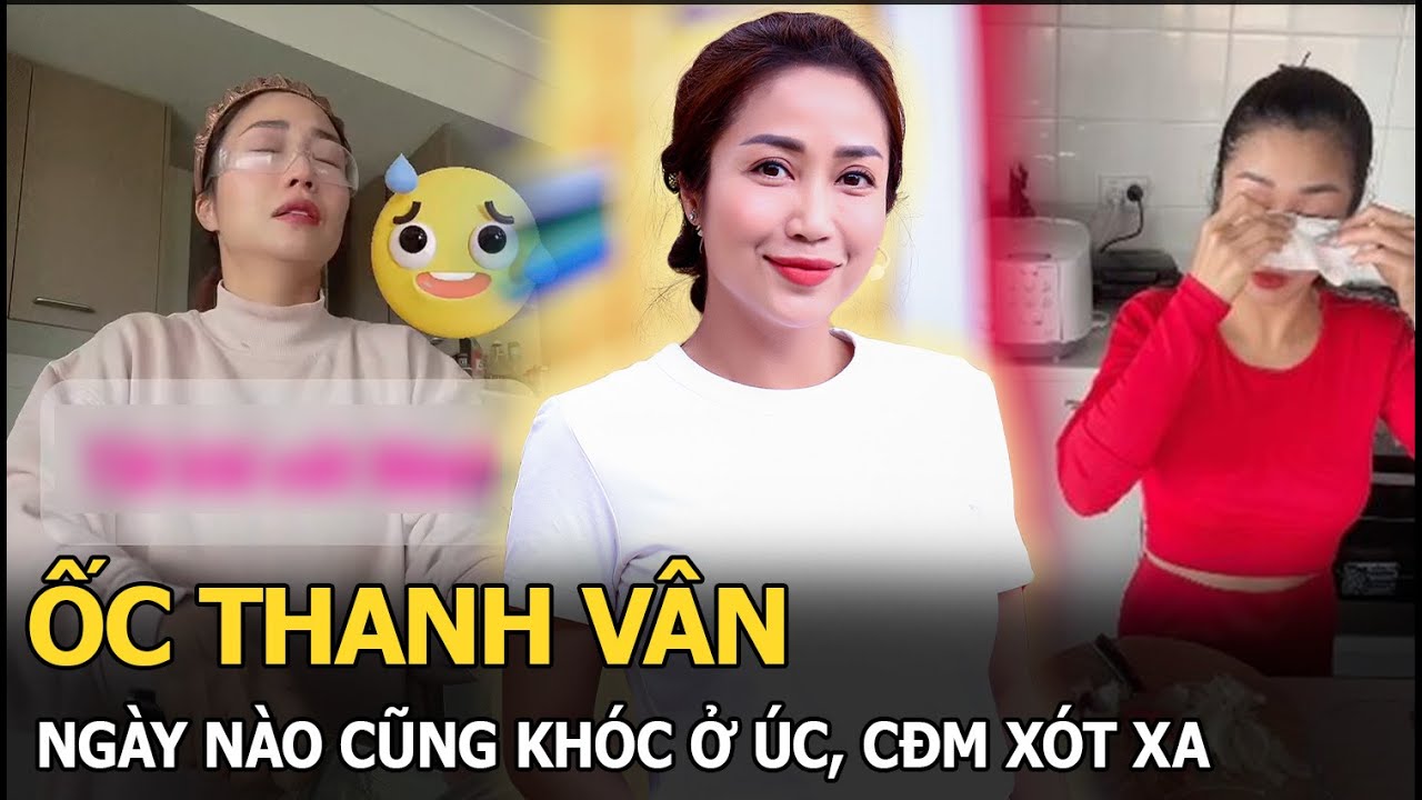 Ốc Thanh Vân ngày nào cũng khóc ở Úc, CĐM xót xa