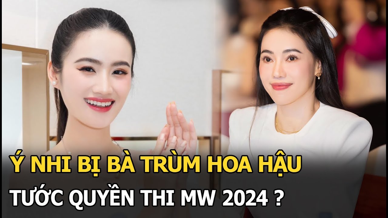 Ý Nhi bị bà trùm hoa hậu tước quyền thi MW 2024?