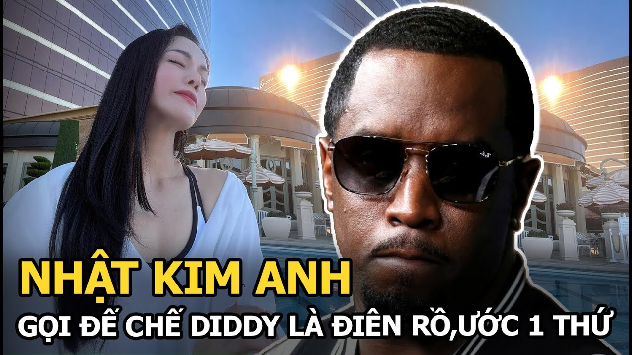 Nhật Kim Anh gọi đế chế Diddy là điên rồ,ước 1 thứ