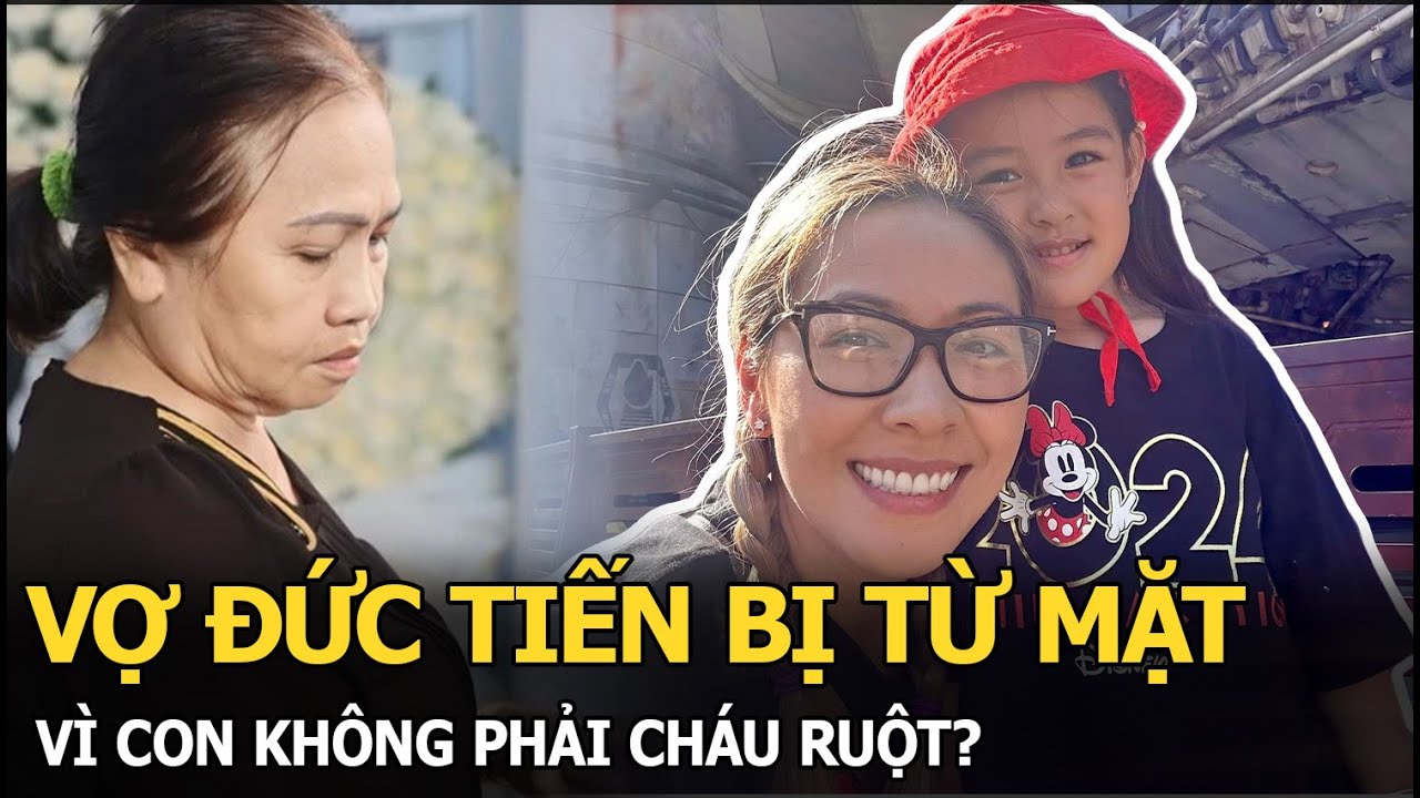 Vợ Đức Tiến bị từ mặt vì con không phải cháu ruột?