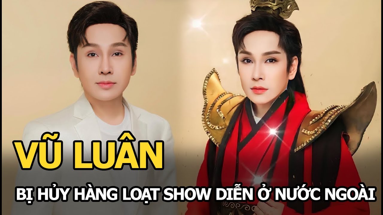 Vũ Luân bị hủy hàng loạt show diễn ở nước ngoài