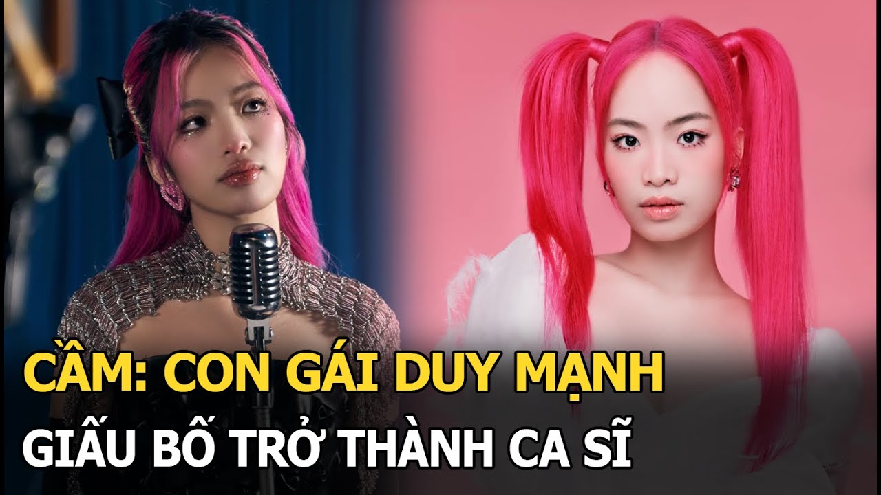 Cầm: con gái Duy Mạnh, giấu bố trở thành ca sĩ