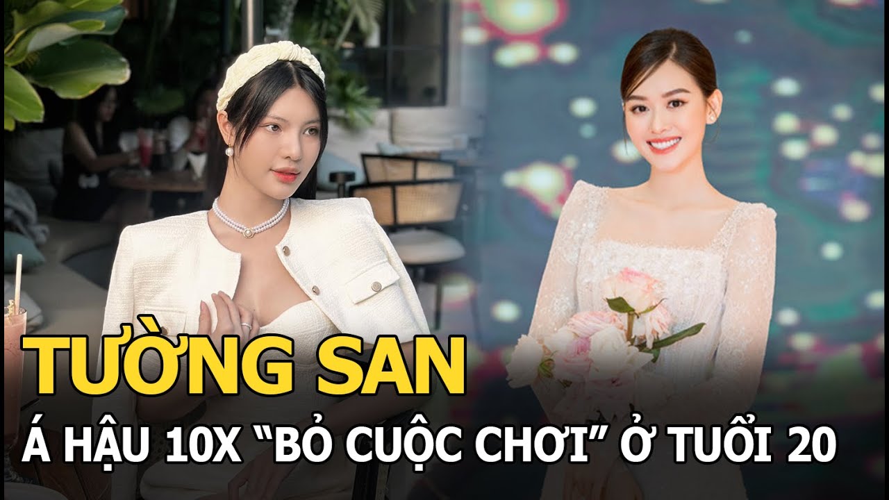 Tường San: Á hậu 10X “bỏ cuộc chơi” ở tuổi 20