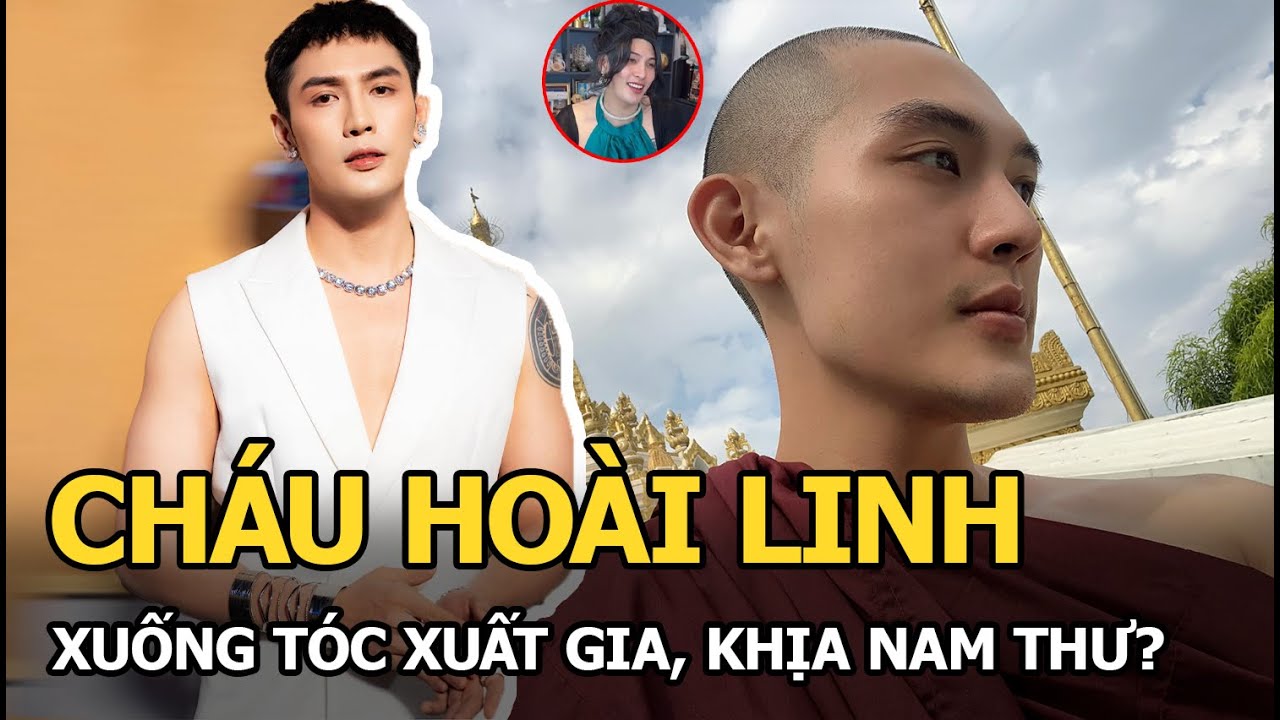 Cháu Hoài Linh xuống tóc xuất gia, khịa Nam Thư?