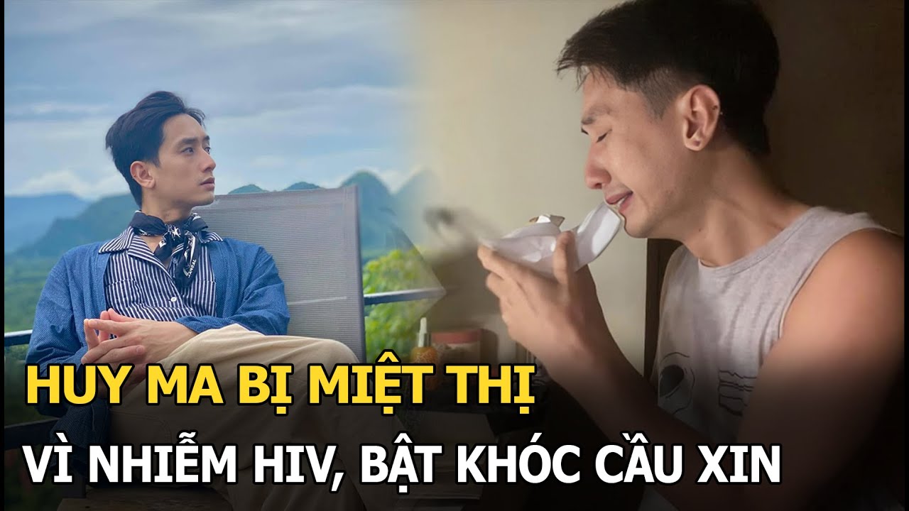 Huy Ma bị miệt thị vì nhiễm HIV, bật khóc cầu xin