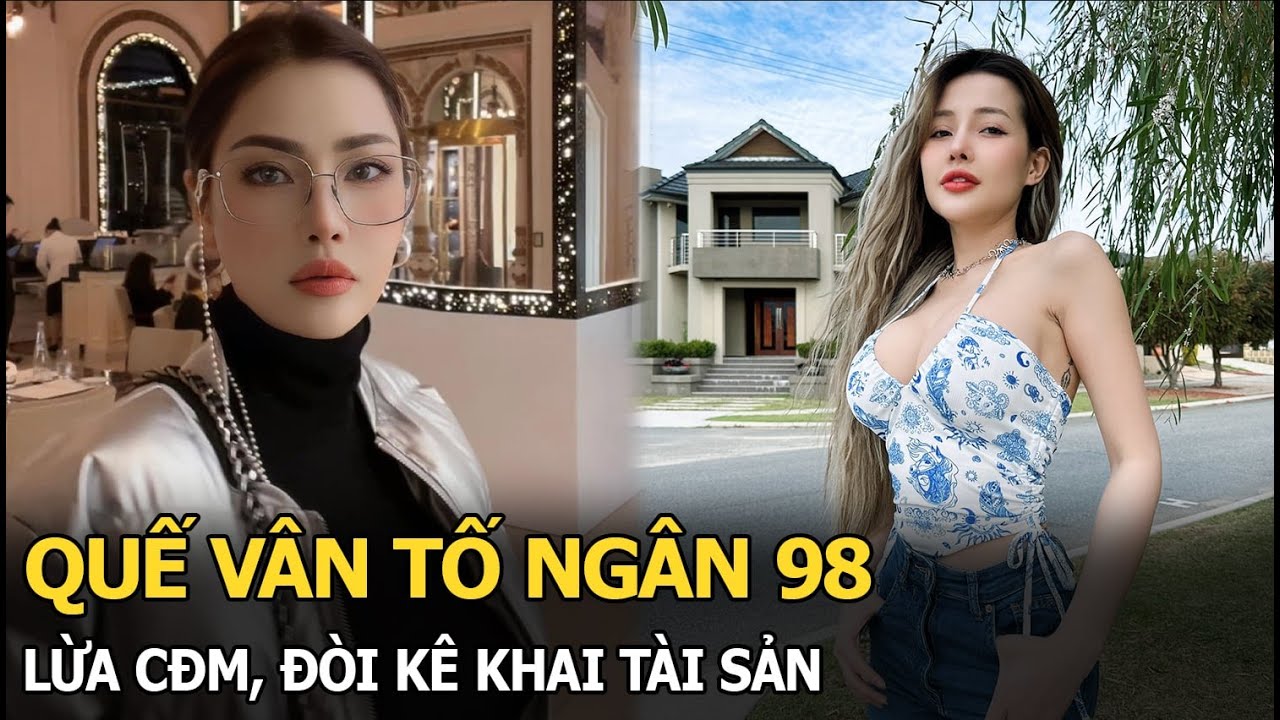 Quế Vân tố Ngân 98 lừa CĐM, đòi kê khai tài sản