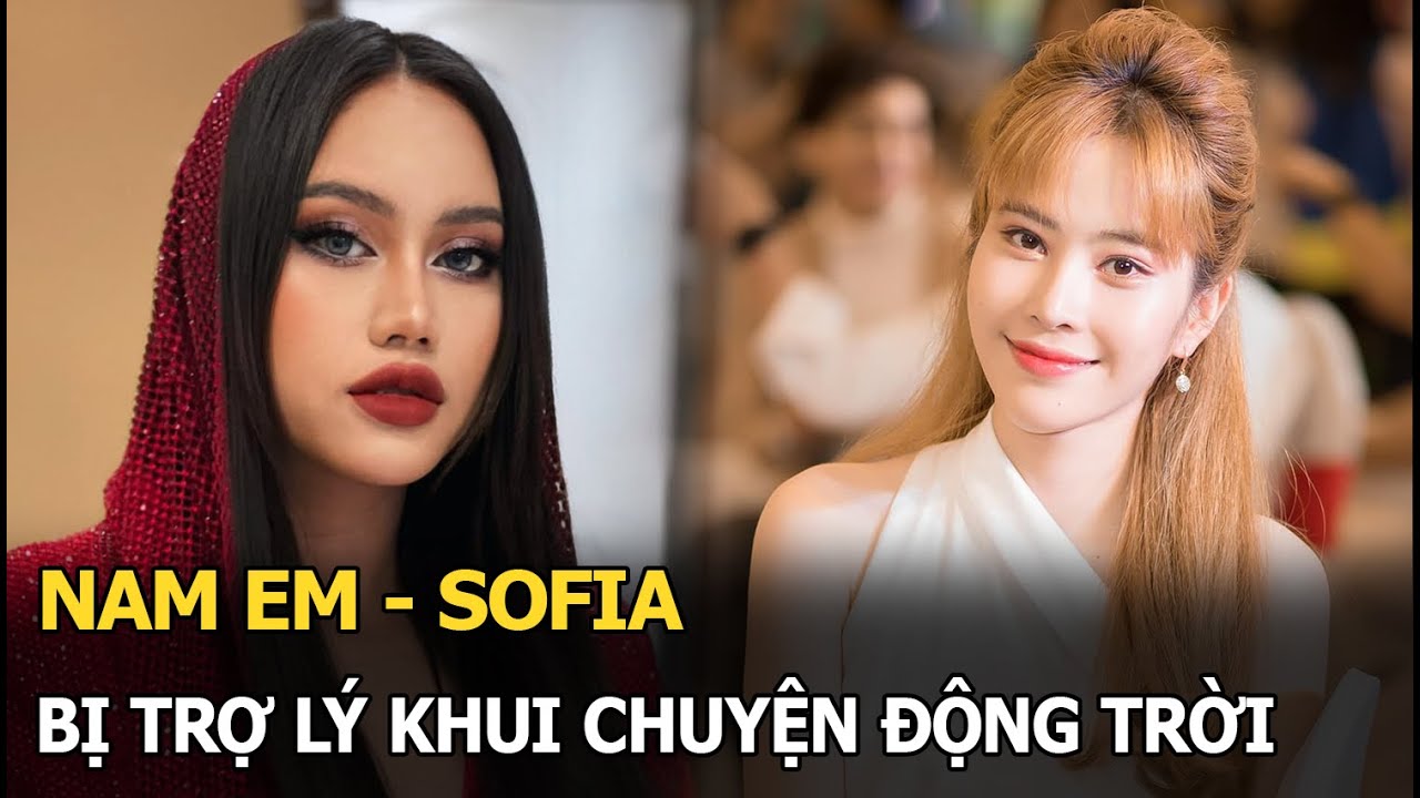 Nam Em - Sofia bị trợ lý khui chuyện động trời