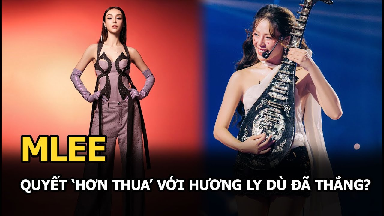 MLee quyết 'hơn thua' với Hương Ly dù đã thắng?